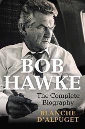 Icon image Bob Hawke: The Complete Biography