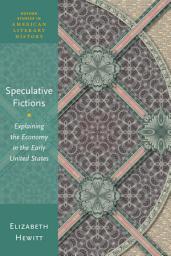 Icon image Speculative Fictions: Explaining the Economy in the Early United States