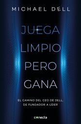 Icon image Juega limpio pero gana: El camino del CEO de DELL, de fundador a lider