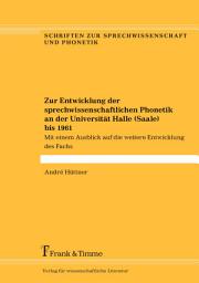 Icon image Zur Entwicklung der sprechwissenschaftlichen Phonetik an der Universität Halle (Saale) bis 1961: Mit einem Ausblick auf die weitere Entwicklung des Fachs