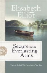 Icon image Secure in the Everlasting Arms (Elisabeth Elliot Christian Classics): Trusting the God Who Never Leaves Your Side