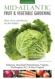 Icon image Mid-Atlantic Fruit & Vegetable Gardening: Plant, Grow, and Harvest the Best Edibles - Delaware, Maryland, New Jersey, Pennsylvania, Virginia, Washington, D.C., & West Virginia