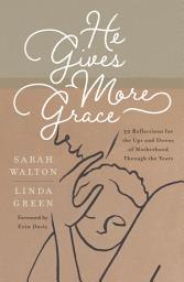 Icon image He Gives More Grace: 30 Reflections for the Ups and Downs of Motherhood Through the Years