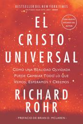 Icon image El Cristo universal: Cómo una realidad olvidada puede cambiar todo lo que vemos, esperamos y creemos, Edición 2