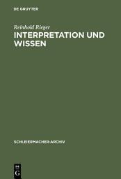 Icon image Interpretation und Wissen: Zur philosophischen Begründung der Hermeneutik bei Friedrich Schleiermacher und ihrem geschichtlichen Hintergrund