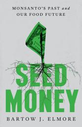 Icon image Seed Money: Monsanto's Past and Our Food Future