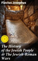 Icon image The History of the Jewish People & The Jewish-Roman Wars: Enriched edition. The Antiquities of the Jews & The History of the Jewish War against the Romans