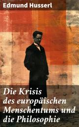 Icon image Die Krisis des europäischen Menschentums und die Philosophie: Eine Einleitung in die phänomenologische Philosophie: Die geschichtsphilosophische Idee und Der teleologische Sinn