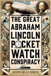 Icon image The Great Abraham Lincoln Pocket Watch Conspiracy: A Novel