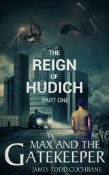 Icon image The Reign of Hudich Part I (Max and the Gatekeeper Book V): Book 5 Max and the Gatekeeper Series