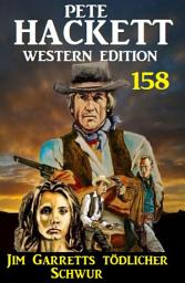Icon image Jim Garretts tödlicher Schwur: Pete Hackett Western Edition 158