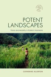 Icon image Potent Landscapes: Place and Mobility in Eastern Indonesia