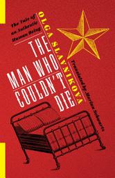 Icon image The Man Who Couldn't Die: The Tale of an Authentic Human Being