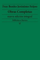 Icon image Fray Benito Jerónimo Feijoo: Obras completas (nueva edición integral): precedido de la biografia del autor