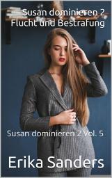 Icon image Susan dominieren 2. Flucht und Bestrafung: Susan dominieren 2 Vol. 5