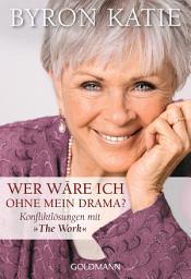 Icon image Wer wäre ich ohne mein Drama?: Konfliktlösungen mit "The Work"