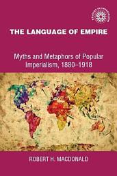 Icon image The language of empire: Myths and metaphors of popular imperialism, 1880-1918