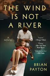 Icon image The Wind Is Not a River: A Novel