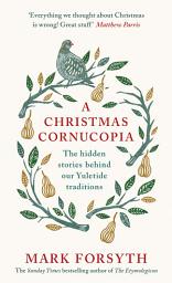 Icon image A Christmas Cornucopia: The Hidden Stories Behind Our Yuletide Traditions