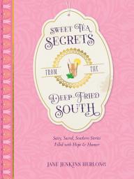 Icon image Sweet Tea Secrets from the Deep-Fried South: Sassy, Sacred, Southern Stories Filled with Hope and Humor