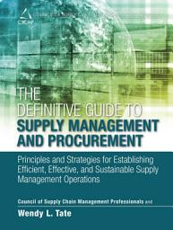 Icon image The Definitive Guide to Supply Management and Procurement: Principles and Strategies for Establishing Efficient, Effective, and Sustainable Supply Management Operations