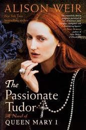 Icon image The Passionate Tudor: A Novel of Queen Mary I