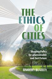 Icon image The Ethics of Cities: Shaping Policy for a Sustainable and Just Future