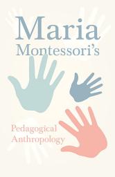 Icon image Maria Montessori's Pedagogical Anthropology