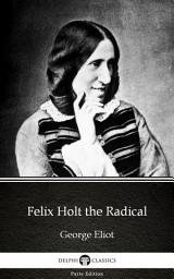 Icon image Felix Holt the Radical by George Eliot - Delphi Classics (Illustrated)