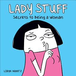 Icon image Lady Stuff: Secrets to Being a Woman