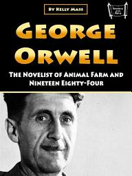 Icon image George Orwell: The Novelist of Animal Farm and Nineteen Eighty-Four