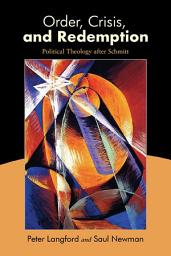 Icon image Order, Crisis, and Redemption: Political Theology after Schmitt
