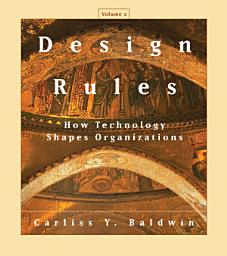 Icon image Design Rules, Volume 2: How Technology Shapes Organizations