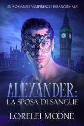 Icon image Alexander: La Sposa di Sangue (Un Romanzo Vampiresco Paranormale)