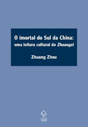 Icon image O imortal do sul da China: Uma leitura cultural do Zhuangzi