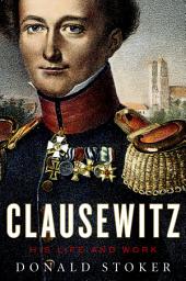 Icon image Clausewitz: His Life and Work