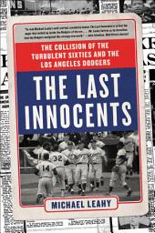 Icon image The Last Innocents: The Collision of the Turbulent Sixties and the Los Angeles Dodgers