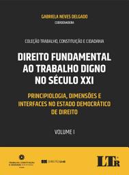Icon image Direito Fundamental ao Trabalho Digno no Século XXI - Volume I: Principiologia, Dimensões e Interfaces no Estado Democrático de Direito