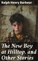 Icon image The New Boy at Hilltop, and Other Stories: Tales of Friendship and Growth in a Boarding School Setting