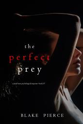Icon image The Perfect Prey (A Jessie Hunt Psychological Suspense Thriller—Book Thirty-Seven)
