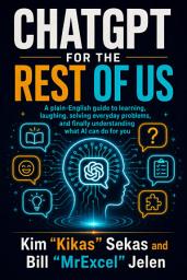 Icon image ChatGPT For The Rest of Us: A plain-English guide to learning, laughing, and solving everyday problems, and finally understanding what AI can do for you