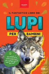 Icon image Il fantastico libro dei lupi per bambini: 100+ curiosità sui lupi, foto e molto altro