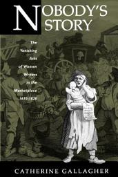 Icon image Nobody's Story: The Vanishing Acts of Women Writers in the Marketplace, 1670-1920