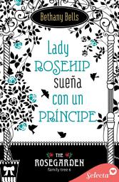 Icon image Lady Rosehip sueña con un príncipe (The Rosegarden Family Tree 6)