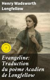 Icon image Evangeline: Traduction du poème Acadien de Longfellow: Édition enrichie. L'amour épique des Acadiens en exil : une traduction poétique inspirée du XIXe siècle