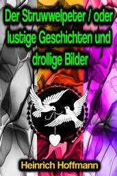 Icon image Der Struwwelpeter / oder lustige Geschichten und drollige Bilder