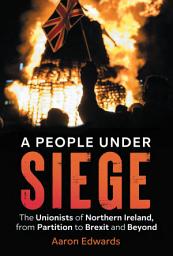 Icon image A People Under Siege: The Unionists of Northern Ireland, from Partition to Brexit and Beyond