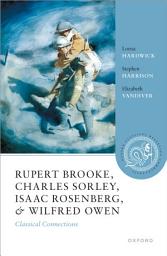 Icon image Rupert Brooke, Charles Sorley, Isaac Rosenberg, and Wilfred Owen: Classical Connections
