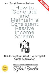 Icon image How to Generate and Maintain a Consistent Passive Income Stream:: Build Long-Term Wealth with Digital Assets, Automation, and Smart Revenue Systems, Edition 2