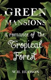 Icon image Green Mansions: A Romance of the Tropical Forest